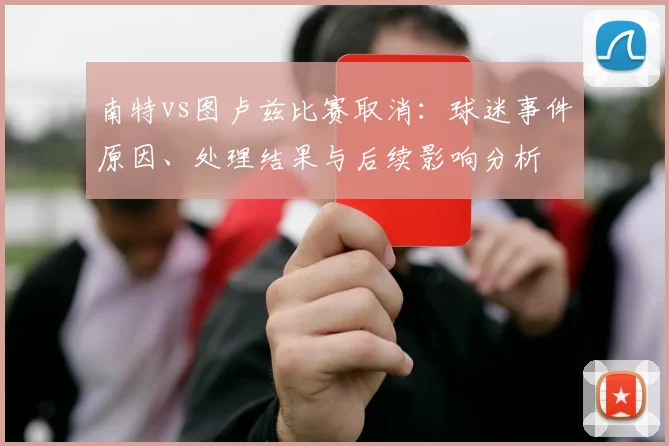 南特vs图卢兹比赛取消：球迷事件原因、处理结果与后续影响分析