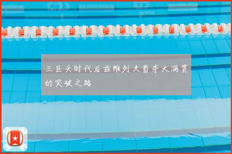 三巨头时代后兹维列夫首夺大满贯的突破之路