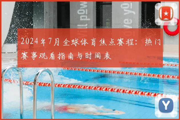 2024年7月全球体育焦点赛程：热门赛事观看指南与时间表